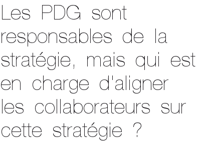 Les PDG sont responsables de la stratégie, mais qui est en charge d'aligner les collaborateurs sur cette stratégie ? Les PDG sont responsables de la stratégie, mais qui est en charge d'aligner les collaborateurs sur cette stratégie ?