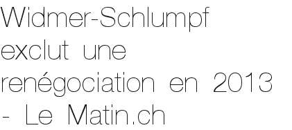Widmer-Schlumpf exclut une renégociation en 2013 - Le Matin.ch Widmer-Schlumpf exclut une renégociation en 2013 - Le Matin.ch